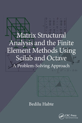 Matrix Structural Analysis and the Finite Element Methods Using Scilab and Octave: A Problem-Solving Approach by Habte, Bedilu