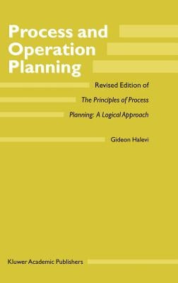 Process and Operation Planning: Revised Edition of the Principles of Process Planning: A Logical Approach by Halevi, G.