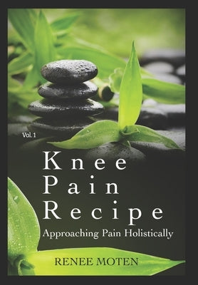 Knee Pain Recipe: Approaching Pain Holistically by Moten, Renee
