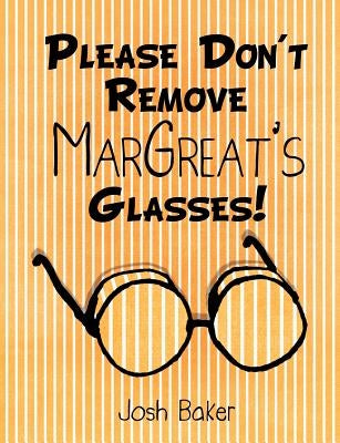 Please Don't Remove MarGreat's Glasses! by Baker, Josh