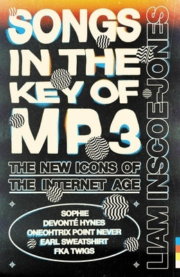 Songs in the Key of MP3: The New Icons of the Internet Age by Inscoe-Jones, Liam