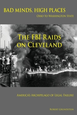 Bad Minds / High Places: Cleveland Ohio to Washington State America's Archipelago of Legal Failure by Grundstein, Robert