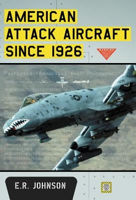 American Attack Aircraft Since 1926 by Johnson, E. R.