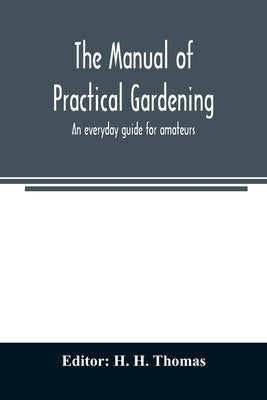 The manual of practical gardening; an everyday guide for amateurs by H. Thomas, H.
