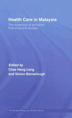 Health Care in Malaysia: The Dynamics of Provision, Financing and Access by Chee, Heng Leng
