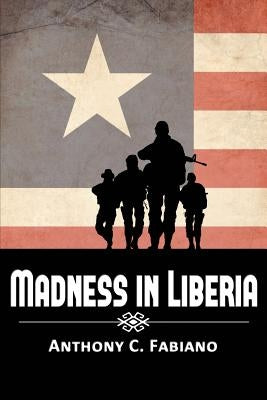 Madness in Liberia by Fabiano, Anthony C.