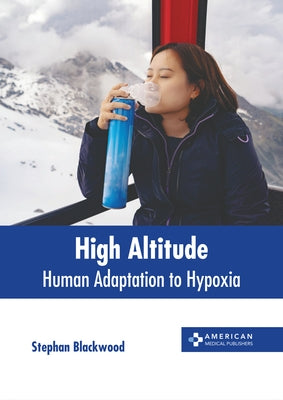 High Altitude: Human Adaptation to Hypoxia by Blackwood, Stephan