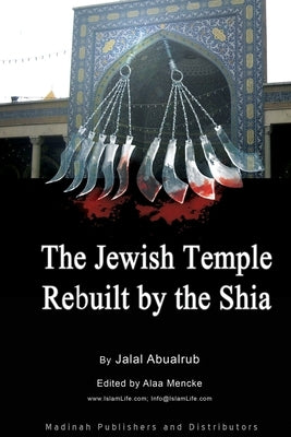 Jewish Temple Rebuilt by the Shi'a: Shi`a Religion by Mencke, Alaa
