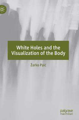 White Holes and the Visualization of the Body by Paic, Zarko