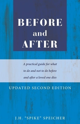 Before and After: A practical guide for what to do and not to do before and after a loved one dies by Speicher, J. H. Spike