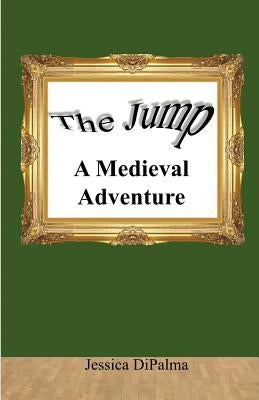 The Jump: A Medieval Adventure by DiPalma, Jessica