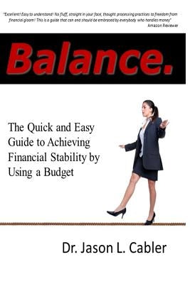 Balance: The Quick and Easy Guide to Achieving Financial Stability By Using a Budget by Cabler, Jason L.