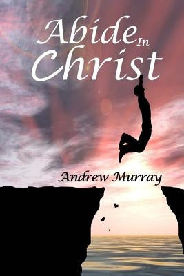 Abide In Christ by Andrew Murray