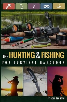 The Hunting & Fishing For Survival Handbook by Trouble, Tristan
