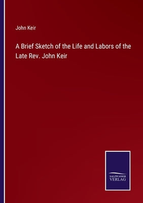 A Brief Sketch of the Life and Labors of the Late Rev. John Keir by Keir, John