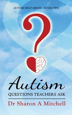 Autism Questions Teachers Ask: Help for Home and School by Mitchell, Sharon A.