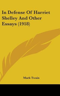In Defense Of Harriet Shelley And Other Essays (1918) by Twain, Mark