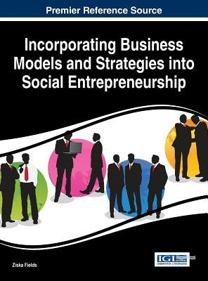 Incorporating Business Models and Strategies into Social Entrepreneurship by Fields, Ziska
