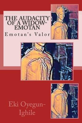 The Audacity of a Widow-Emotan: Emotan's Valor by Oyegun-Ighile, Eki