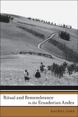 Ritual and Remembrance in the Ecuadorian Andes by Corr, Rachel