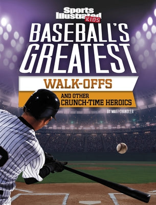 Baseball's Greatest Walk-Offs and Other Crunch-Time Heroics by Chandler, Matt