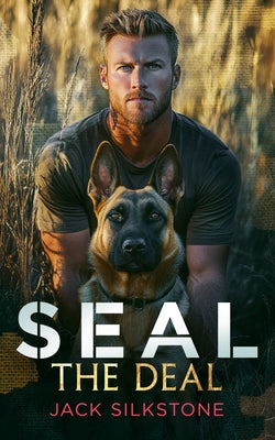 Seal the Deal: Military Romantic Suspense with Heart, Heat, and One Heroic Dog by Silkstone, Jack