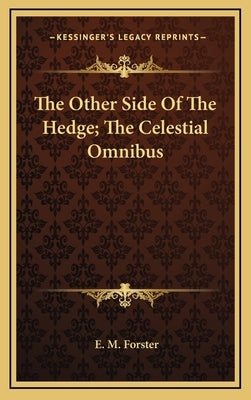 The Other Side of the Hedge; The Celestial Omnibus by Forster, E. M.