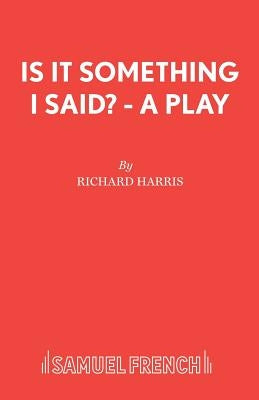 Is It Something I Said? - A Play by Harris, Richard