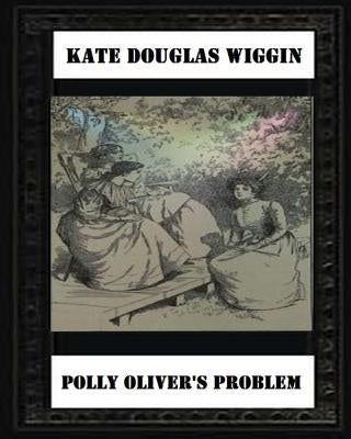 Polly Oliver'S Problem; A Story For Girls(1893) by Kate Douglas Wiggin by Wiggin, Kate Douglas