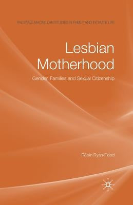 Lesbian Motherhood: Gender, Families and Sexual Citizenship by Ryan-Flood, Róisín