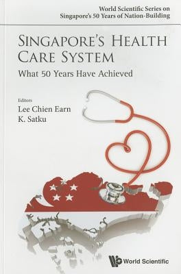 Singapore's Health Care System: What 50 Years Have Achieved by Satkunanantham, Kandiah