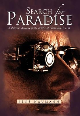 Search for Paradise: A Patient's Account of the Artificial Vision Experiment by Naumann, Jens
