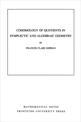 Cohomology of Quotients in Symplectic and Algebraic Geometry. (Mn-31), Volume 31 by Kirwan, Frances Clare