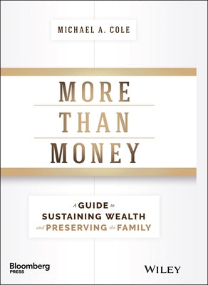 More Than Money: A Guide to Sustaining Wealth and Preserving the Family by Cole, Michael A.
