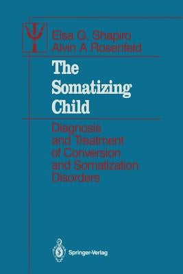 The Somatizing Child: Diagnosis and Treatment of Conversion and Somatization Disorders by Shapiro, Elsa G.