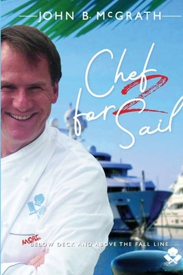 Chef For Sail: MORE Below Deck and Above The Fall Line, Chef For Sail Trilogy Book 2 by McGrath, John B.