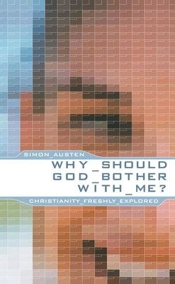 Why Should God Bother with Me?: Christianity Freshly Explored by Austen, Simon