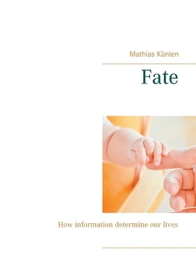 Fate: How information determine our lives by Künlen, Mathias