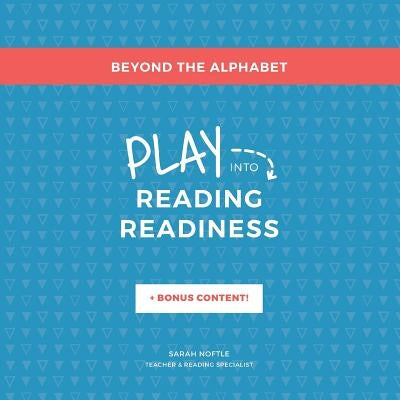 Beyond the Alphabet: Play into Reading Readiness by Noftle, Sarah