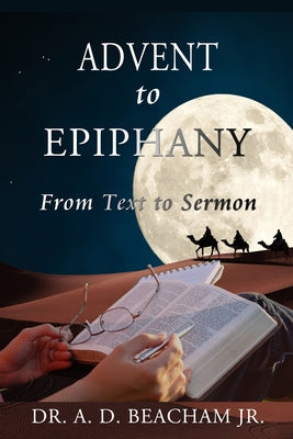 Advent to Epiphany: From Text to Sermon by Beacham, A. D.