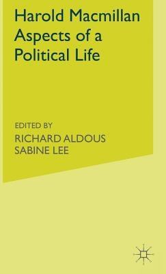 Harold Macmillan: Aspects of a Political Life by Aldous, R.