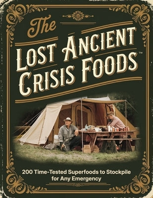 Ancient Crisis Foods; 200 Time-Tested Superfoods to Stockpile for Any Emergency by Peter P Fusco