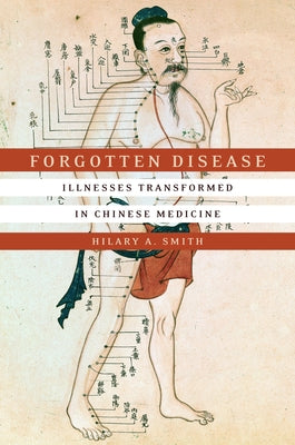 Forgotten Disease: Illnesses Transformed in Chinese Medicine by Smith, Hilary A.