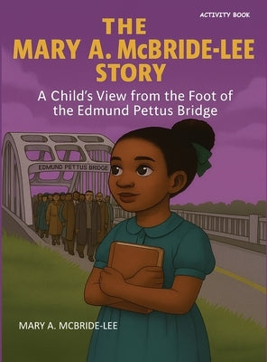 The Mary A. McBride Lee Story: A Child's View from the Foot of the Edmund Pettus Bridge by McBride-Lee, Mary A.