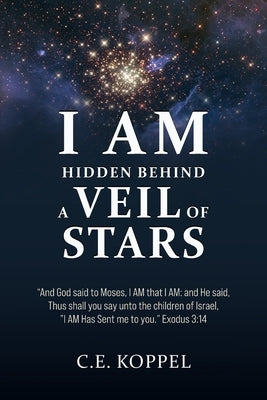 I Am Hidden Behind a Veil of Stars by Koppel, C. E.