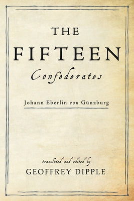 The Fifteen Confederates: Johann Eberlin Von Günzburg by Dipple, Geoffrey