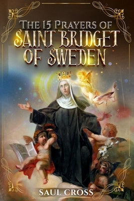 The 15 Prayers of Saint Bridget of Sweden by Cross, Saul