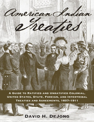 American Indian Treaties: A Guide to Ratified and Unratified Colonial, United States, State, Foreign, and Intertribal Treaties and Agreements, 1 by Dejong, David H.