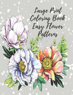 Large Print Coloring Book Easy Flower Patterns: An Adult Coloring Book with Bouquets, Wreaths, Swirls, Patterns, Decorations, Inspirational Designs, a by Caballero, Mb