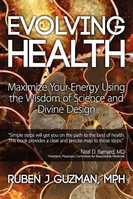 Evolving Health: Maximize Your Energy Using the Wisdom of Science and Divine Design by Guzman Mph, Ruben J.